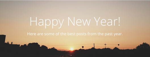 Happy New Year! To celebrate, here are some of the best posts from the past year.